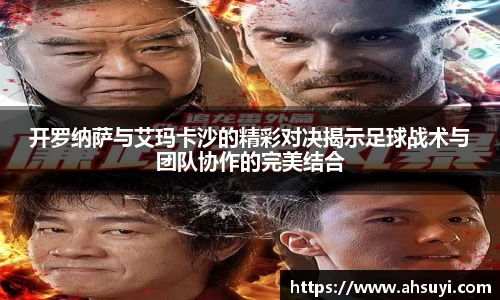 开罗纳萨与艾玛卡沙的精彩对决揭示足球战术与团队协作的完美结合